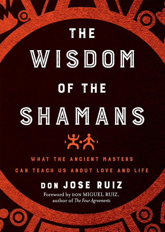 Wisdom of the Shamans: What the Ancient Masters Can Teach Us about Love and Life (Shamanic Wisdom Series)