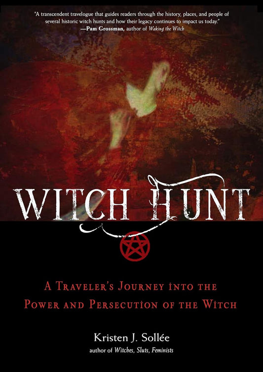 Witch Hunt: A Traveler's Journey into the Power and Persecution of the Witch