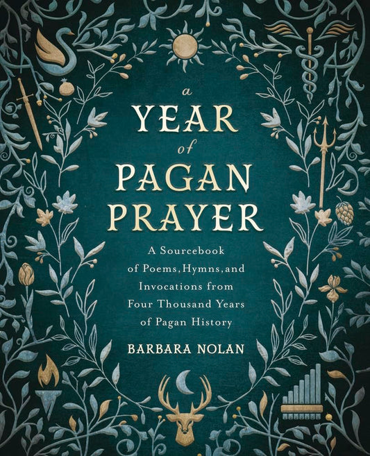 A Year of Pagan Prayer: A Sourcebook of Poems, Hymns, and Invocations from Four Thousand Years of Pagan History