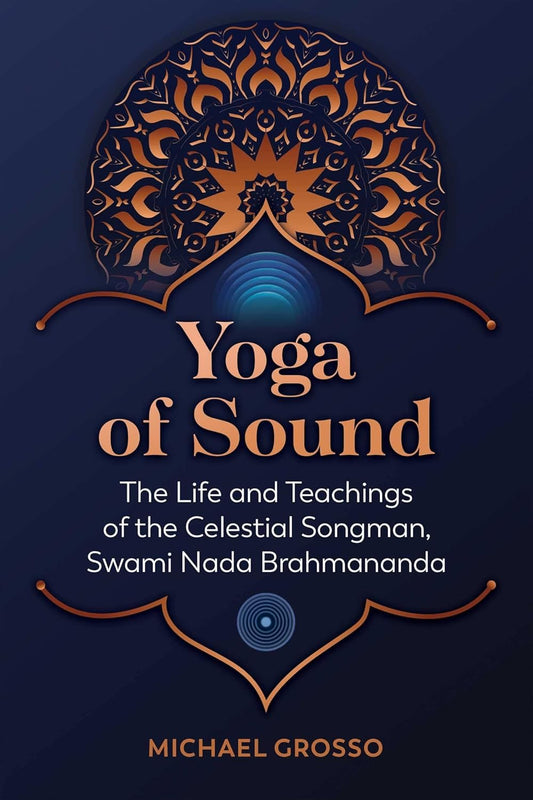 Yoga of Sound: The Life and Teachings of the Celestial Songman, Swami Nada Brahmananda