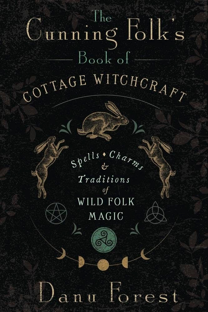 The Cunning Folk's Book of Cottage Witchcraft: Spells, Charms & Traditions of Wild Folk Magic