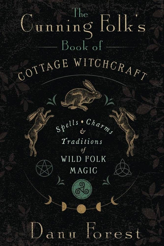The Cunning Folk's Book of Cottage Witchcraft: Spells, Charms & Traditions of Wild Folk Magic