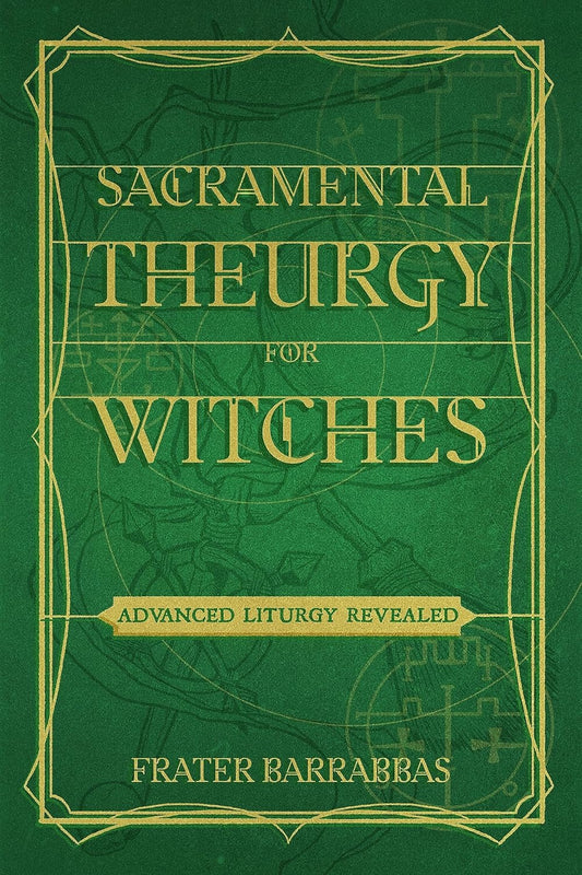 Sacramental Theurgy for Witches: Advanced Liturgy Revealed