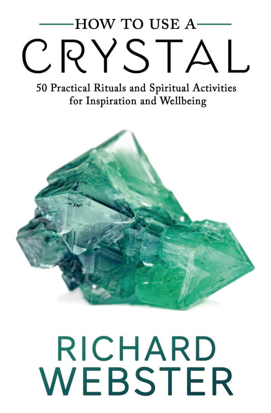 How to Use a Crystal: 50 Practical Rituals and Spiritual Activities for Inspiration and Well-Being