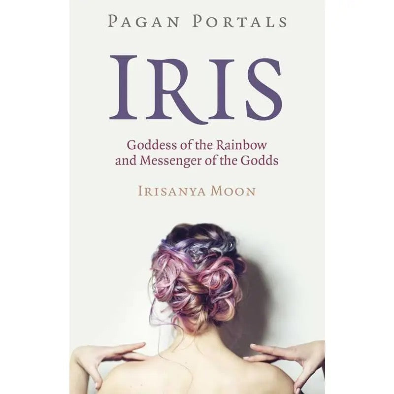Book cover of 'Iris: Goddess of the Rainbow and Messenger of the Gods' by Irisanya Moon with a woman with colorful hair.