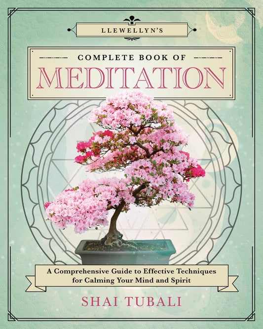 Llewellyn's Complete Book of Meditation: A Comprehensive Guide to Effective Techniques for Calming Your Mind and Spirit 