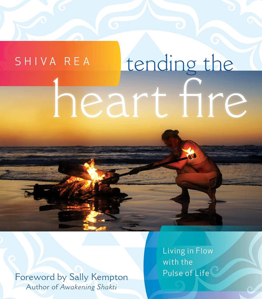 Tending the Heart Fire: Living in Flow with the Pulse of Life
