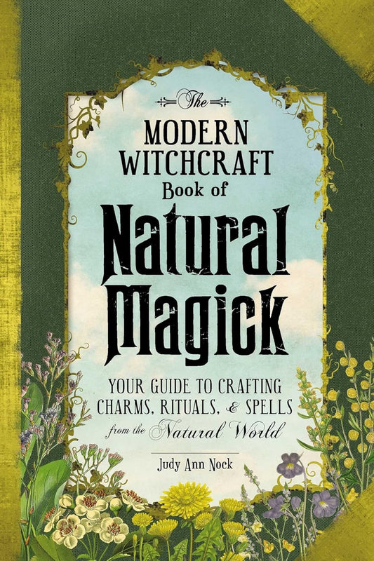 The Modern Witchcraft Book of Natural Magick: Your Guide to Crafting Charms, Rituals, and Spells from the Natural World (Modern Witchcraft Magic, Spells,...