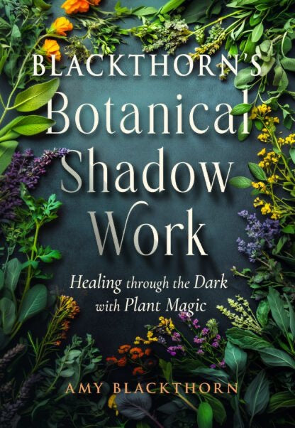 Blackthorn's Botanical Shadow Work by Amy Blackthorn Healing through the Dark with Plant Magic. book cover with herbs surrounding text.