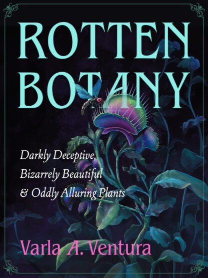 Rotten Botany book cover depicting a Venus fly trap plant
Darkly Deceptive, Bizarrely Beautiful & Oddly Alluring Plants
by Varla A. Ventura