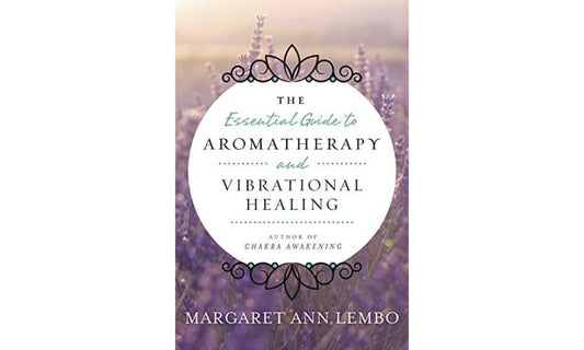 The Essential Guide to Aromatherapy and Vibrational Healing