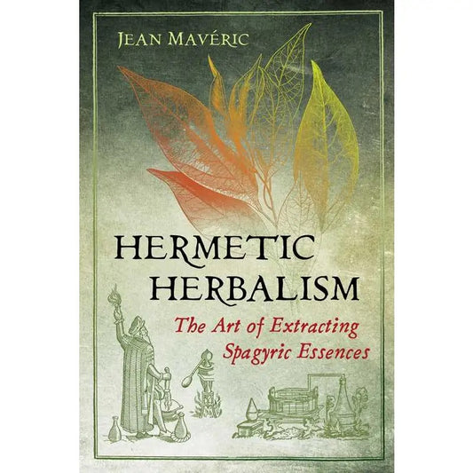 Hermetic Herbalism the Art of Extracting Spagyric Essences
